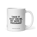 TAKE IT EASY ON ME MY WIFE IS PREGNANT