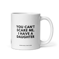 YOU CAN'T SCARE ME, I HAVE A DAUGHTER